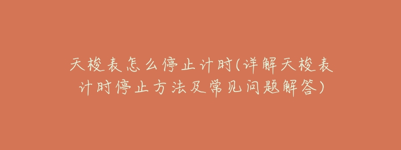 天梭表怎么停止计时(详解天梭表计时停止方法及常见问题解答)-名表号 天梭表怎么停止计时(详解天梭表计时停止方法及常见问题解答)