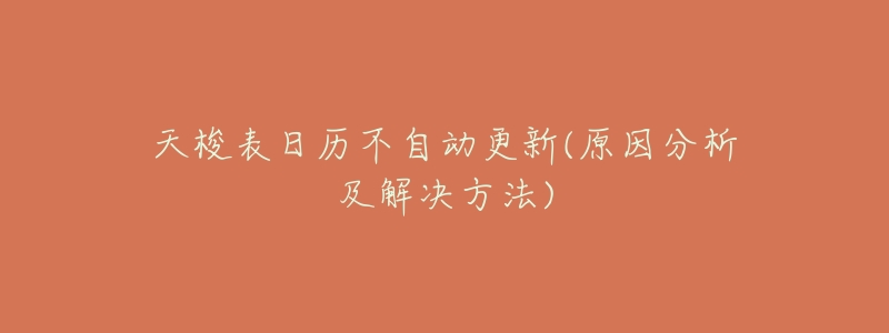 天梭表日历不自动更新(原因分析及解决方法)-名表号 天梭表日历不自动更新(原因分析及解决方法)