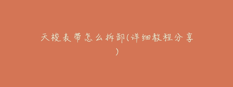 天梭表带怎么拆卸(详细教程分享)-名表号 天梭表带怎么拆卸(详细教程分享)