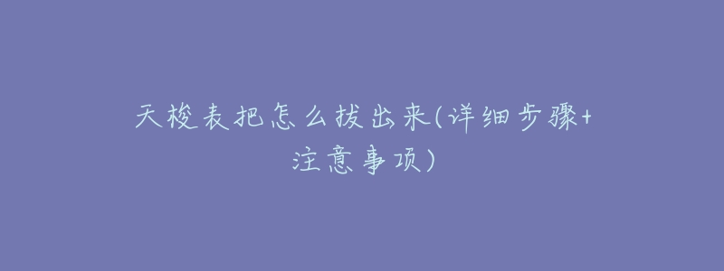 天梭表把怎么拔出来(详细步骤+注意事项)-名表号 天梭表把怎么拔出来(详细步骤+注意事项)