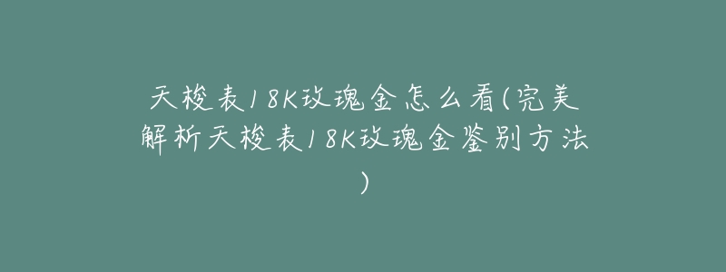 天梭表18K玫瑰金怎么看(完美解析天梭表18K玫瑰金鉴别方法)-名表号 天梭表18K玫瑰金怎么看(完美解析天梭表18K玫瑰金鉴别方法)