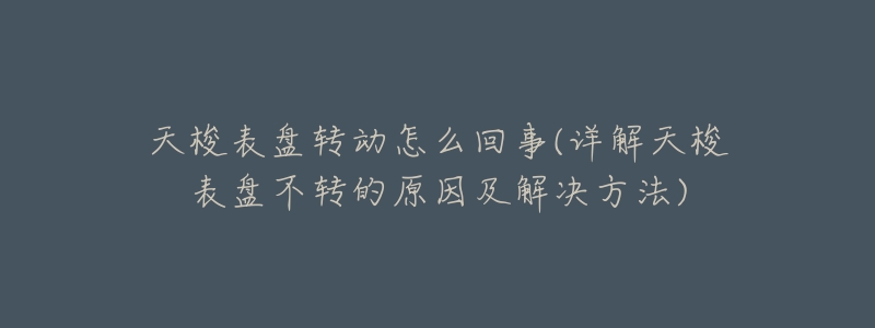 天梭表盘转动怎么回事(详解天梭表盘不转的原因及解决方法)-名表号 天梭表盘转动怎么回事(详解天梭表盘不转的原因及解决方法)