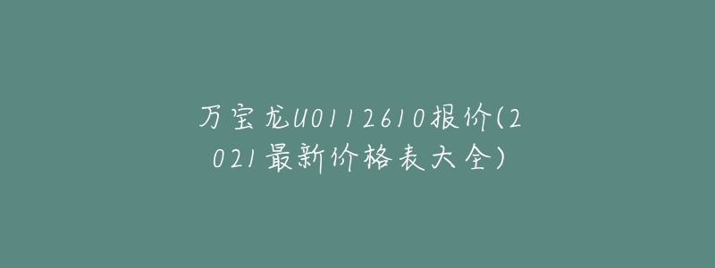 万宝龙U0112610报价(2021最新价格表大全)-名表号 万宝龙U0112610报价(2021最新价格表大全)