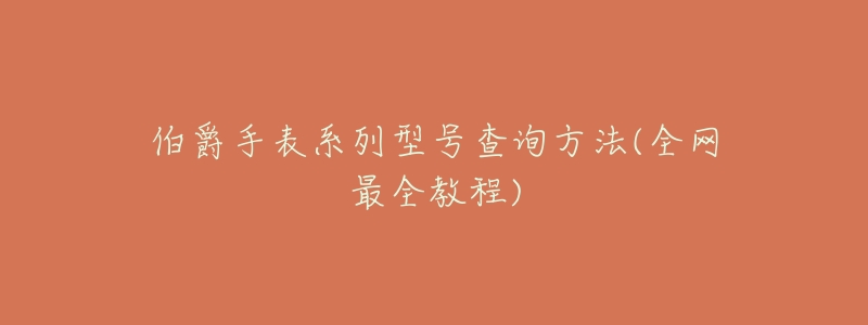 伯爵手表系列型号查询方法(全网最全教程)-名表号 伯爵手表系列型号查询方法(全网最全教程)