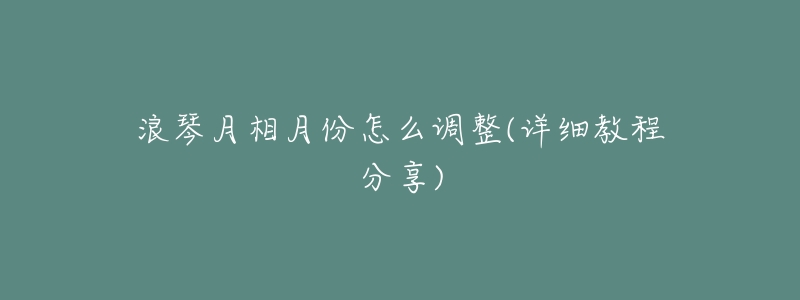 浪琴月相月份怎么调整(详细教程分享)-名表号 浪琴月相月份怎么调整(详细教程分享)