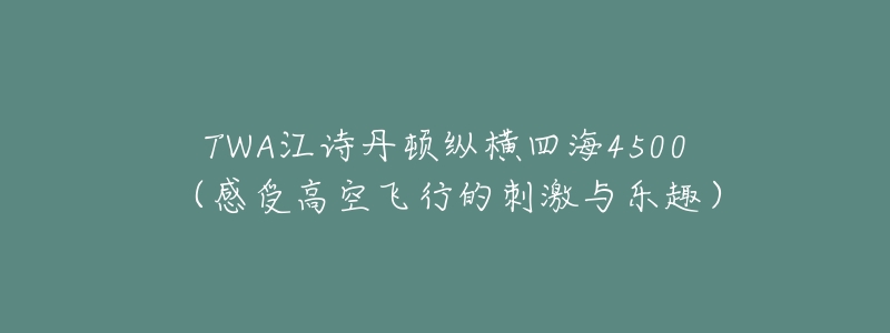 TWA江诗丹顿纵横四海4500(感受高空飞行的刺激与乐趣)-名表号 TWA江诗丹顿纵横四海4500(感受高空飞行的刺激与乐趣)