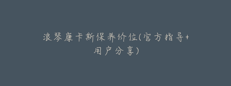 浪琴康卡斯保养价位(官方指导+用户分享)-名表号 浪琴康卡斯保养价位(官方指导+用户分享)