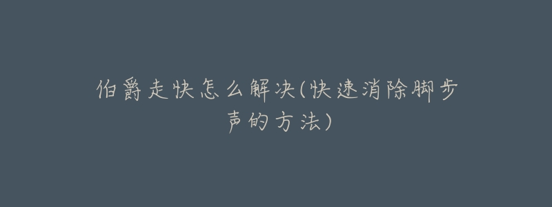 伯爵走快怎么解决(快速消除脚步声的方法)-名表号 伯爵走快怎么解决(快速消除脚步声的方法)