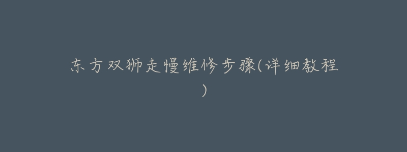 东方双狮走慢维修步骤(详细教程)-名表号 东方双狮走慢维修步骤(详细教程)