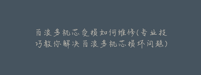 百浪多机芯受损如何维修(专业技巧教你解决百浪多机芯损坏问题)-名表号 百浪多机芯受损如何维修(专业技巧教你解决百浪多机芯损坏问题)