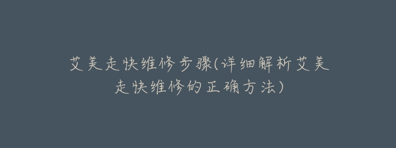 艾美走快维修步骤(详细解析艾美走快维修的正确方法)-名表号 艾美走快维修步骤(详细解析艾美走快维修的正确方法)