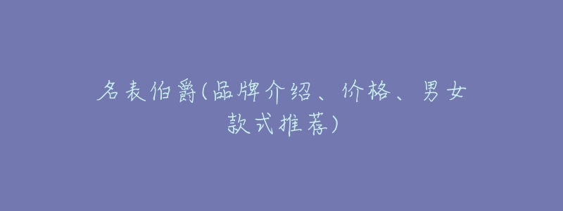 名表伯爵(品牌介绍、价格、男女款式推荐)