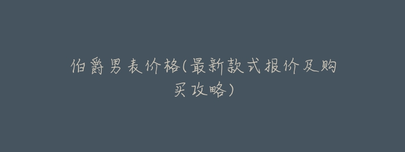 伯爵男表价格(最新款式报价及购买攻略)-名表号 伯爵男表价格(最新款式报价及购买攻略)