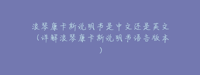浪琴康卡斯说明书是中文还是英文(详解浪琴康卡斯说明书语言版本)-名表号 浪琴康卡斯说明书是中文还是英文(详解浪琴康卡斯说明书语言版本)