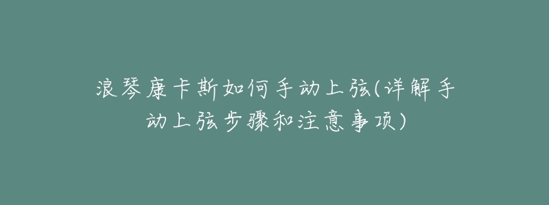 浪琴康卡斯如何手动上弦(详解手动上弦步骤和注意事项)-名表号 浪琴康卡斯如何手动上弦(详解手动上弦步骤和注意事项)