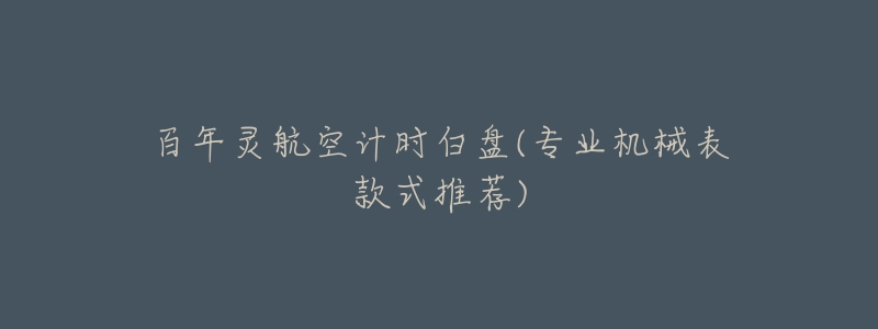 百年灵航空计时白盘(专业机械表款式推荐)-名表号 百年灵航空计时白盘(专业机械表款式推荐)