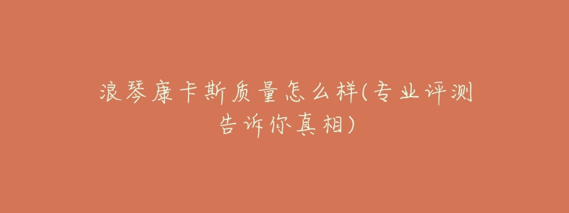 浪琴康卡斯质量怎么样(专业评测告诉你真相)-名表号 浪琴康卡斯质量怎么样(专业评测告诉你真相)
