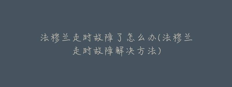 法穆兰走时故障了怎么办(法穆兰走时故障解决方法)-名表号 法穆兰走时故障了怎么办(法穆兰走时故障解决方法)