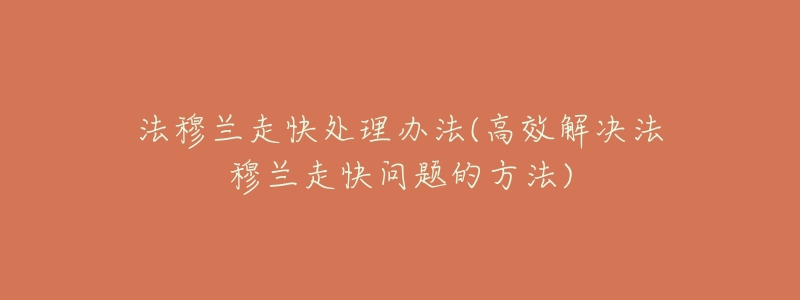 法穆兰走快处理办法(高效解决法穆兰走快问题的方法)-名表号 法穆兰走快处理办法(高效解决法穆兰走快问题的方法)