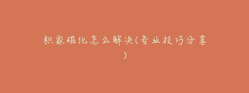 积家磁化怎么解决(专业技巧分享)-名表号 积家磁化怎么解决(专业技巧分享)