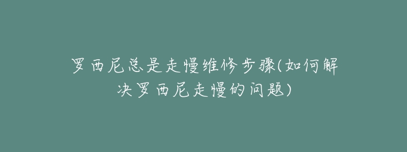 罗西尼总是走慢维修步骤(如何解决罗西尼走慢的问题)-名表号 罗西尼总是走慢维修步骤(如何解决罗西尼走慢的问题)