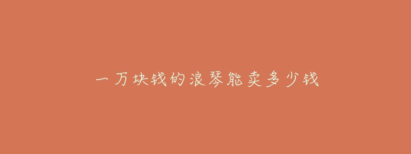 一万块钱的浪琴能卖多少钱-名表号 一万块钱的浪琴能卖多少钱