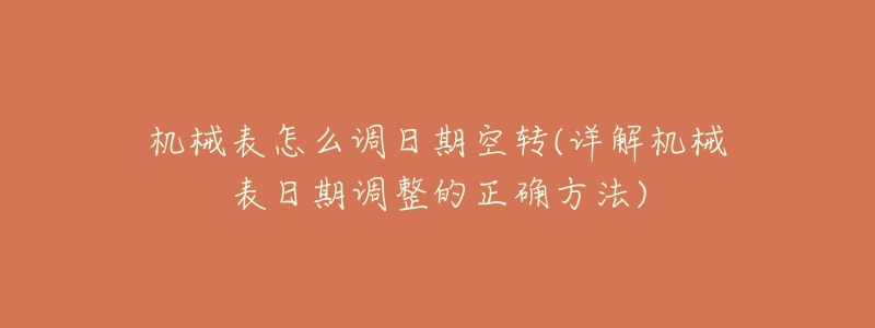 机械表怎么调日期空转(详解机械表日期调整的正确方法)-名表号 机械表怎么调日期空转(详解机械表日期调整的正确方法)