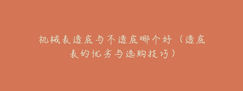 机械表透底与不透底哪个好(透底表的优劣与选购技巧)-名表号 机械表透底与不透底哪个好(透底表的优劣与选购技巧)