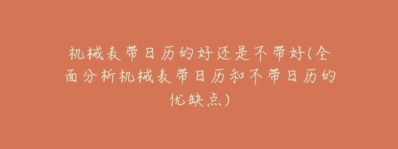 机械表带日历的好还是不带好(全面分析机械表带日历和不带日历的优缺点)-名表号 机械表带日历的好还是不带好(全面分析机械表带日历和不带日历的优缺点)