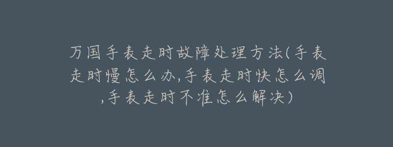 万国手表走时故障处理方法(手表走时慢怎么办,手表走时快怎么调,手表走时不准怎么解决)-名表号 万国手表走时故障处理方法(手表走时慢怎么办,手表走时快怎么调,手表走时不准怎么解决)