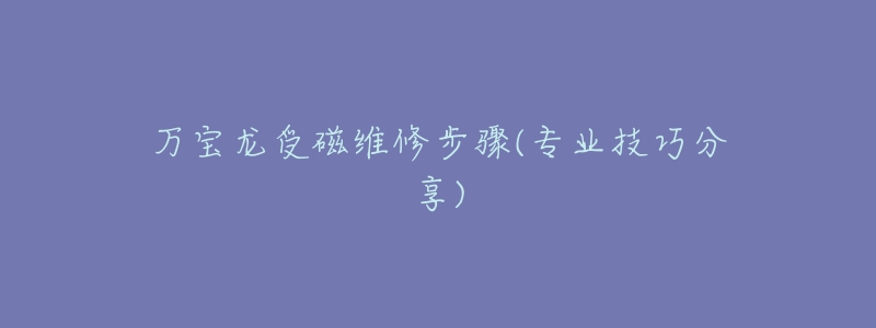 万宝龙受磁维修步骤(专业技巧分享)-名表号 万宝龙受磁维修步骤(专业技巧分享)