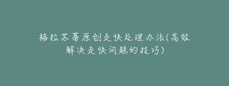 格拉苏蒂原创走快处理办法(高效解决走快问题的技巧)-名表号 格拉苏蒂原创走快处理办法(高效解决走快问题的技巧)