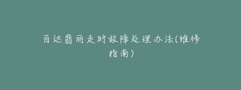 百达翡丽走时故障处理办法(维修指南)-名表号 百达翡丽走时故障处理办法(维修指南)
