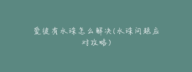 爱彼有水珠怎么解决(水珠问题应对攻略)-名表号 爱彼有水珠怎么解决(水珠问题应对攻略)