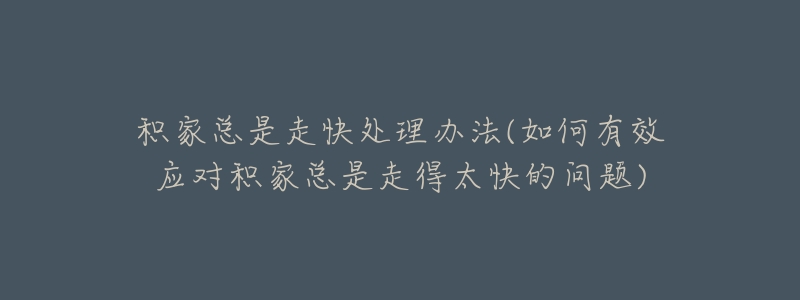 积家总是走快处理办法(如何有效应对积家总是走得太快的问题)-名表号 积家总是走快处理办法(如何有效应对积家总是走得太快的问题)