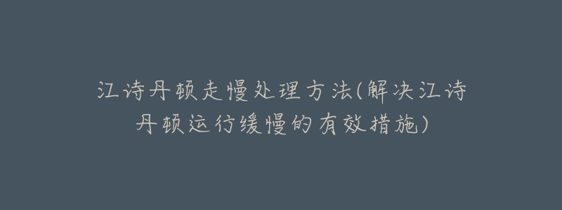 江诗丹顿走慢处理方法(解决江诗丹顿运行缓慢的有效措施)-名表号 江诗丹顿走慢处理方法(解决江诗丹顿运行缓慢的有效措施)