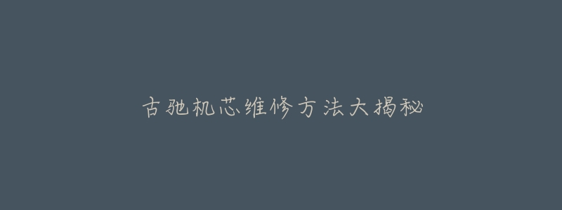 古驰机芯维修方法大揭秘-名表号 古驰机芯维修方法大揭秘
