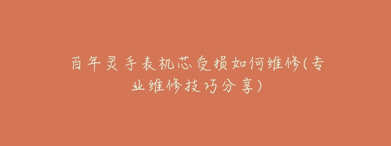 百年灵手表机芯受损如何维修(专业维修技巧分享)-名表号 百年灵手表机芯受损如何维修(专业维修技巧分享)