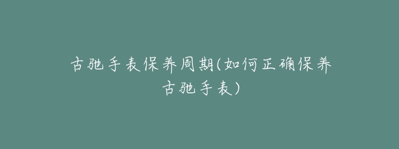 古驰手表保养周期(如何正确保养古驰手表)-名表号 古驰手表保养周期(如何正确保养古驰手表)