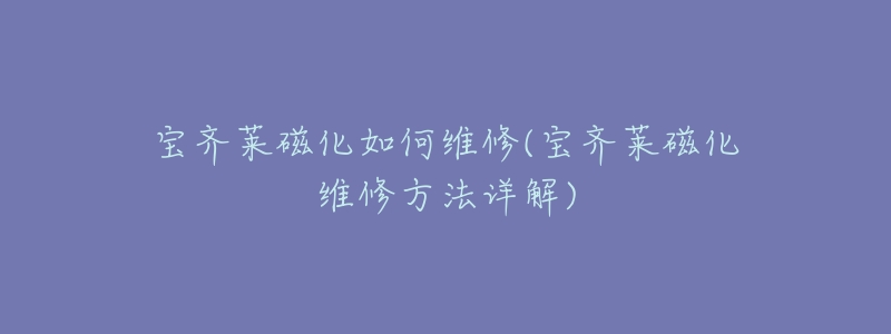 宝齐莱磁化如何维修(宝齐莱磁化维修方法详解)-名表号 宝齐莱磁化如何维修(宝齐莱磁化维修方法详解)
