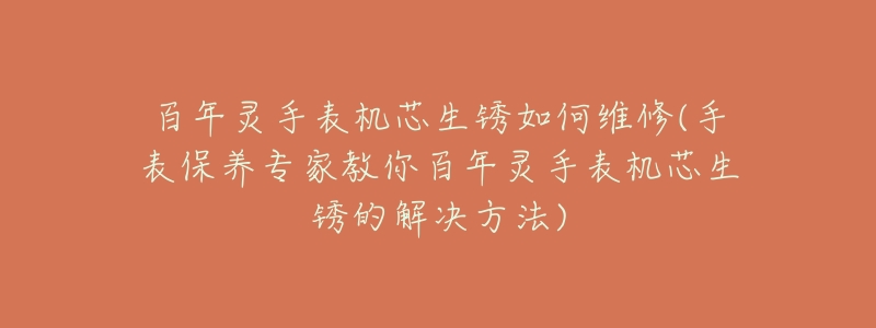 百年灵手表机芯生锈如何维修(手表保养专家教你百年灵手表机芯生锈的解决方法)-名表号 百年灵手表机芯生锈如何维修(手表保养专家教你百年灵手表机芯生锈的解决方法)