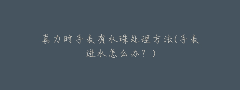 真力时手表有水珠处理方法(手表进水怎么办?)-名表号 真力时手表有水珠处理方法(手表进水怎么办?)