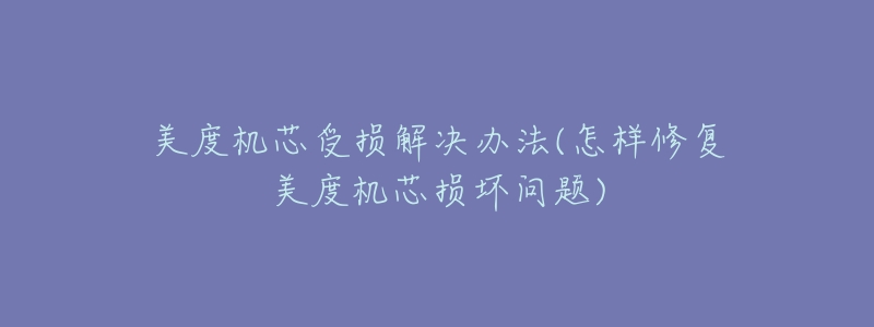美度机芯受损解决办法(怎样修复美度机芯损坏问题)-名表号 美度机芯受损解决办法(怎样修复美度机芯损坏问题)