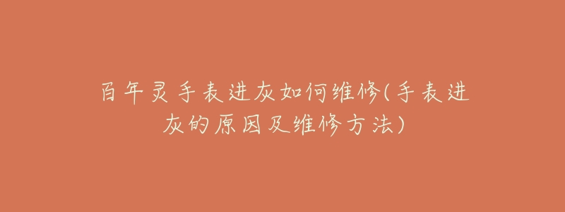 百年灵手表进灰如何维修(手表进灰的原因及维修方法)-名表号 百年灵手表进灰如何维修(手表进灰的原因及维修方法)