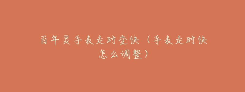 百年灵手表走时变快(手表走时快怎么调整)-名表号 百年灵手表走时变快(手表走时快怎么调整)