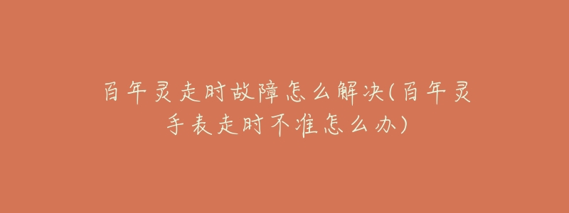 百年灵走时故障怎么解决(百年灵手表走时不准怎么办)-名表号 百年灵走时故障怎么解决(百年灵手表走时不准怎么办)