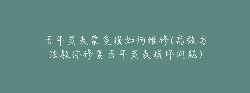 百年灵表蒙受损如何维修(高效方法教你修复百年灵表损坏问题)-名表号 百年灵表蒙受损如何维修(高效方法教你修复百年灵表损坏问题)