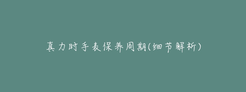 真力时手表保养周期(细节解析)-名表号 真力时手表保养周期(细节解析)