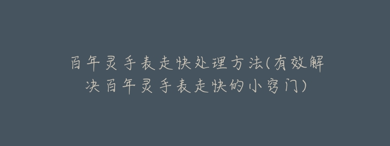 百年灵手表走快处理方法(有效解决百年灵手表走快的小窍门)-名表号 百年灵手表走快处理方法(有效解决百年灵手表走快的小窍门)