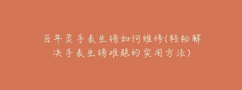 百年灵手表生锈如何维修(轻松解决手表生锈难题的实用方法)